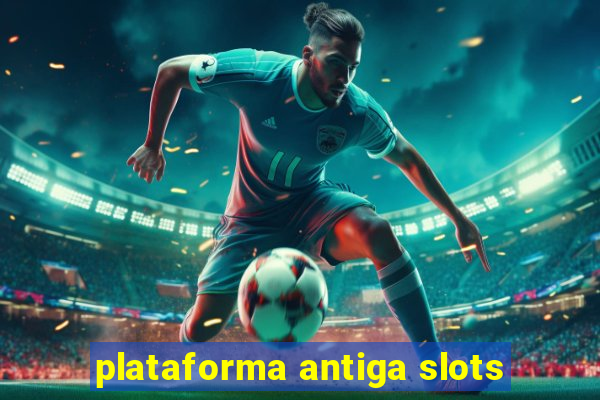 plataforma antiga slots